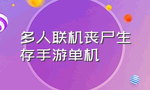 多人联机丧尸生存手游单机（多人联机丧尸生存手游画质高汉化）