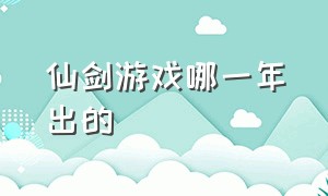 仙剑游戏哪一年出的