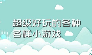 超级好玩的各种各样小游戏