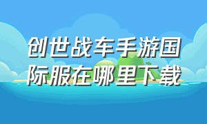 创世战车手游国际服在哪里下载