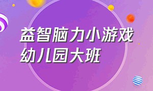 益智脑力小游戏幼儿园大班