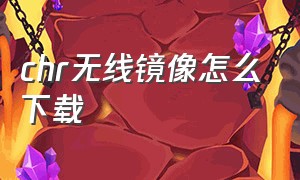 chr无线镜像怎么下载