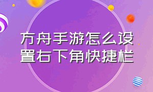 方舟手游怎么设置右下角快捷栏