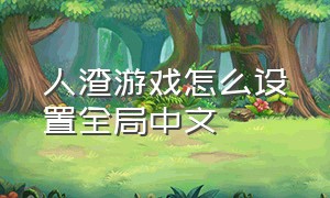 人渣游戏怎么设置全局中文
