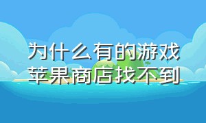 为什么有的游戏苹果商店找不到（苹果商店找不到的游戏怎么下载）