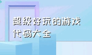 超级好玩的游戏代码大全