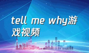 tell me why游戏视频