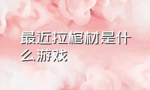 最近拉棺材是什么游戏