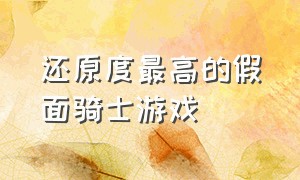 还原度最高的假面骑士游戏