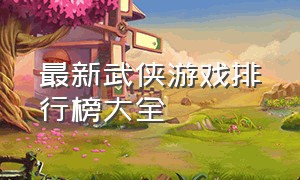 最新武侠游戏排行榜大全