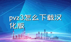 pvz3怎么下载汉化版