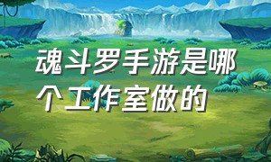 魂斗罗手游是哪个工作室做的