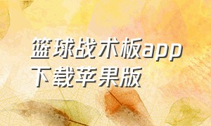 篮球战术板app下载苹果版（篮球战术板app下载苹果版）