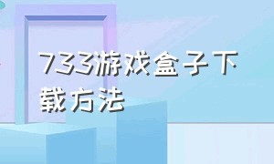 733游戏盒子下载方法