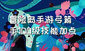 冒险岛手游弓箭手100级技能加点