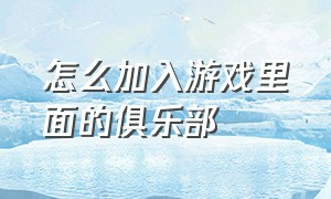 怎么加入游戏里面的俱乐部