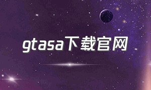 gtasa下载官网（gtasa手机版下载官网）