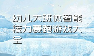 幼儿大班体智能接力赛跑游戏大全