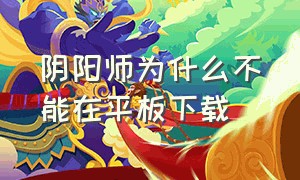 阴阳师为什么不能在平板下载