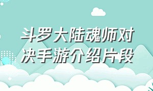 斗罗大陆魂师对决手游介绍片段（斗罗大陆手游魂师对决叫啥名字）