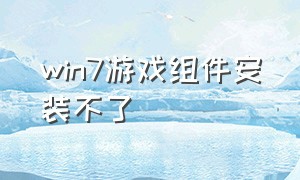 win7游戏组件安装不了