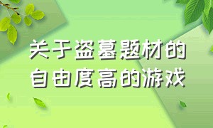 关于盗墓题材的自由度高的游戏