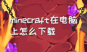 minecraft在电脑上怎么下载