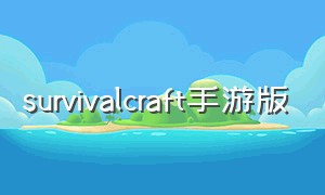 survivalcraft手游版（survivalcraft1下载）