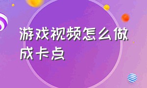 游戏视频怎么做成卡点