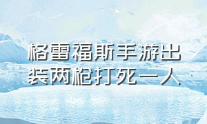 格雷福斯手游出装两枪打死一人