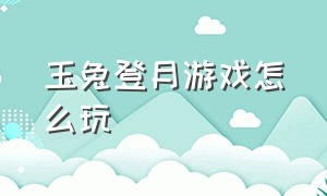 玉兔登月游戏怎么玩