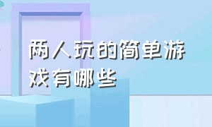 两人玩的简单游戏有哪些