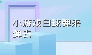 小游戏白球弹来弹去（小游戏弹一弹换球怎么换）