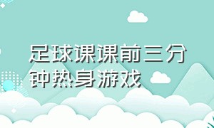 足球课课前三分钟热身游戏