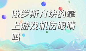 俄罗斯方块的掌上游戏机伤眼睛吗