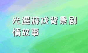 光遇游戏背景剧情故事