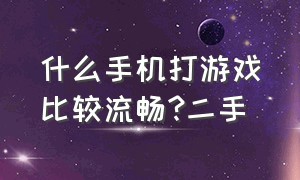 什么手机打游戏比较流畅?二手