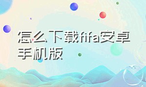 怎么下载fifa安卓手机版