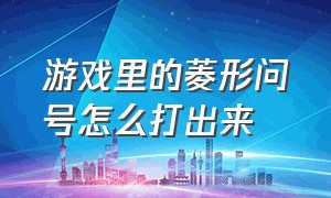 游戏里的菱形问号怎么打出来