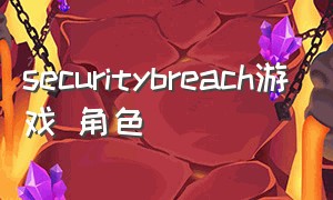 securitybreach游戏 角色