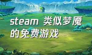 steam 类似梦魇的免费游戏（steam有没有像小小梦魇一样的游戏）