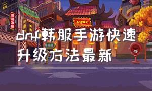 dnf韩服手游快速升级方法最新