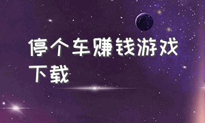 停个车赚钱游戏下载