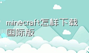 minecraft怎样下载国际版