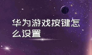 华为游戏按键怎么设置