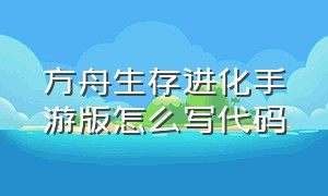 方舟生存进化手游版怎么写代码