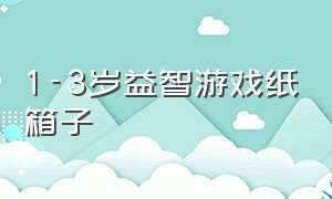 1-3岁益智游戏纸箱子