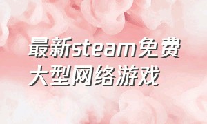 最新steam免费大型网络游戏