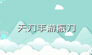 天刀手游振刀（天刀手游）