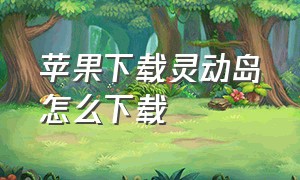 苹果下载灵动岛怎么下载